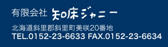 有限会社知床ジャニー 
		北海道斜里郡斜里町美咲20番地
		TEL.0152-23-6633
		FAX.0152-23-6634